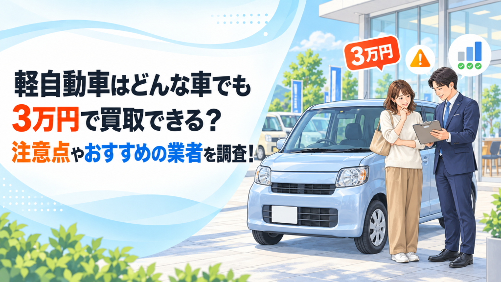 軽自動車はどんな車でも3万円で買取できる？注意点やおすすめの業者を調査！