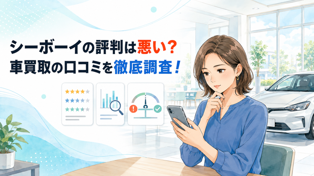 シーボーイの評判は悪い？車買取の口コミを徹底調査！