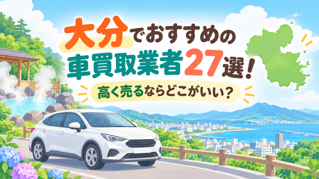 大分でおすすめの車買取業者27選！高く売るならどこがいい？
