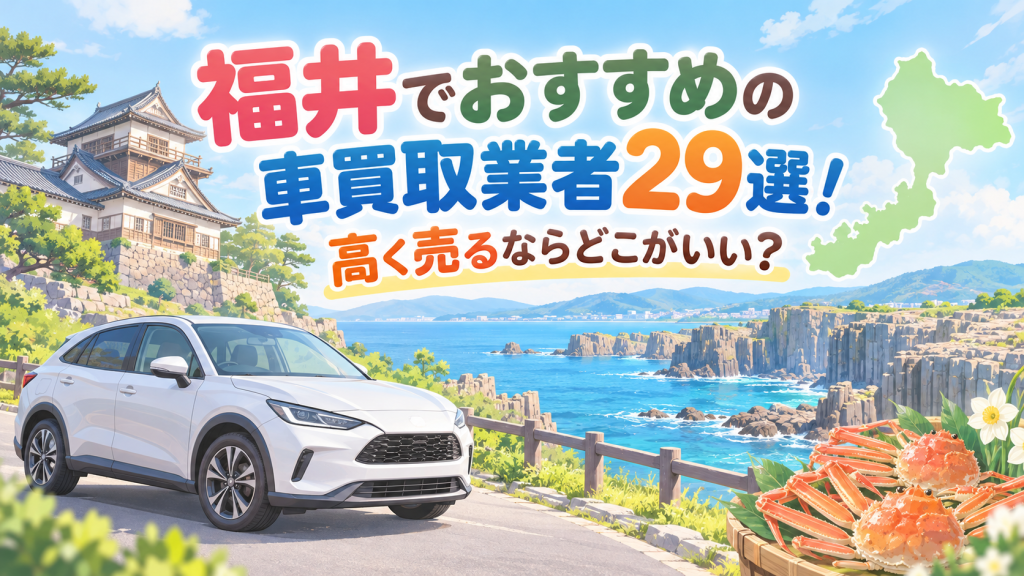 福井でおすすめの車買取業者29選！高く売るならどこがいい？