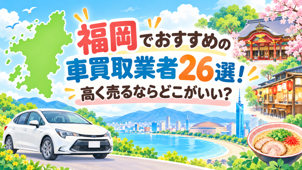 福岡でおすすめの車買取業者26選！高く売るならどこがいい？
